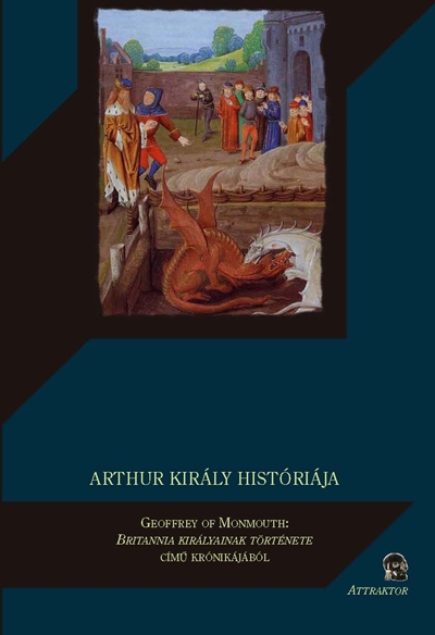 Arthur király históriája (Geoffrey of Monmouth: Britannia királyainak története című krónikájából)
